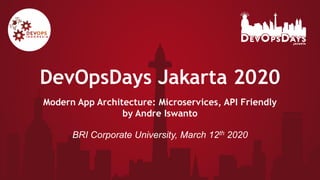 DevOpsDays Jakarta 2020
Modern App Architecture: Microservices, API Friendly
by Andre Iswanto
BRI Corporate University, March 12th 2020
 