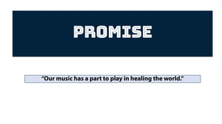 Promise
“Our music has a part to play in healing the world.”
 