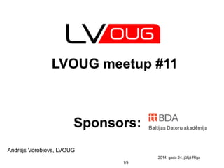 1/9
Andrejs Vorobjovs, LVOUG
2014. gada 24. jūlijā Rīga
LVOUG meetup #11
Sponsors:
 