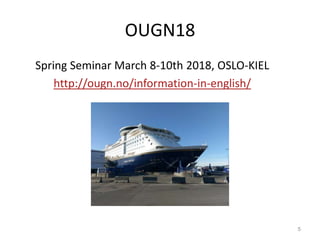 OUGN18
Spring Seminar March 8-10th 2018, OSLO-KIEL
http://ougn.no/information-in-english/
5
 