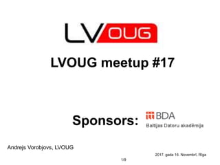 1/9
Andrejs Vorobjovs, LVOUG
2017. gada 16. Novembrī, Rīga
LVOUG meetup #17
Sponsors:
 