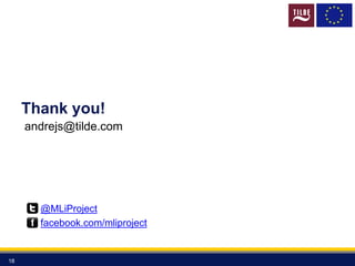 Thank you!
18
@MLiProject
facebook.com/mliproject
andrejs@tilde.com
 