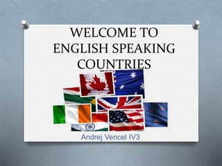 WELCOME TO
ENGLISH SPEAKING
COUNTRIES
Andrej Vencel IV3
 