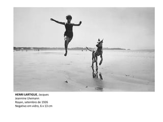 HENRI LARTIGUE, Jacques
Jeannine Lhemann
Royan, setembro de 1926
Negativo em vidro, 6 x 13 cm
 