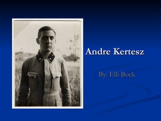 Andre Kertesz By: Elli Bock 