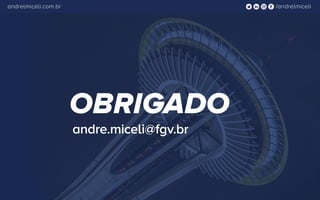 /andrelmiceliandrelmiceli.com.br
OBRIGADO
andre.miceli@fgv.br
 