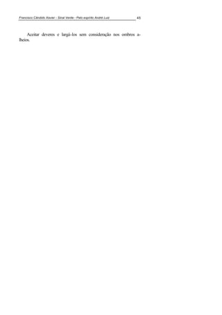 Francisco Cândido Xavier - Sinal Verde - Pelo espírito André Luiz 45
Aceitar deveres e largá-los sem consideração nos ombros a-
lheios.
 