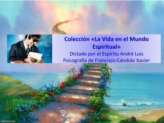Colección «La Vida en el Mundo
Espiritual»
Dictado por el Espíritu André Luis
Psicografía de Francisco Cándido Xavier
 