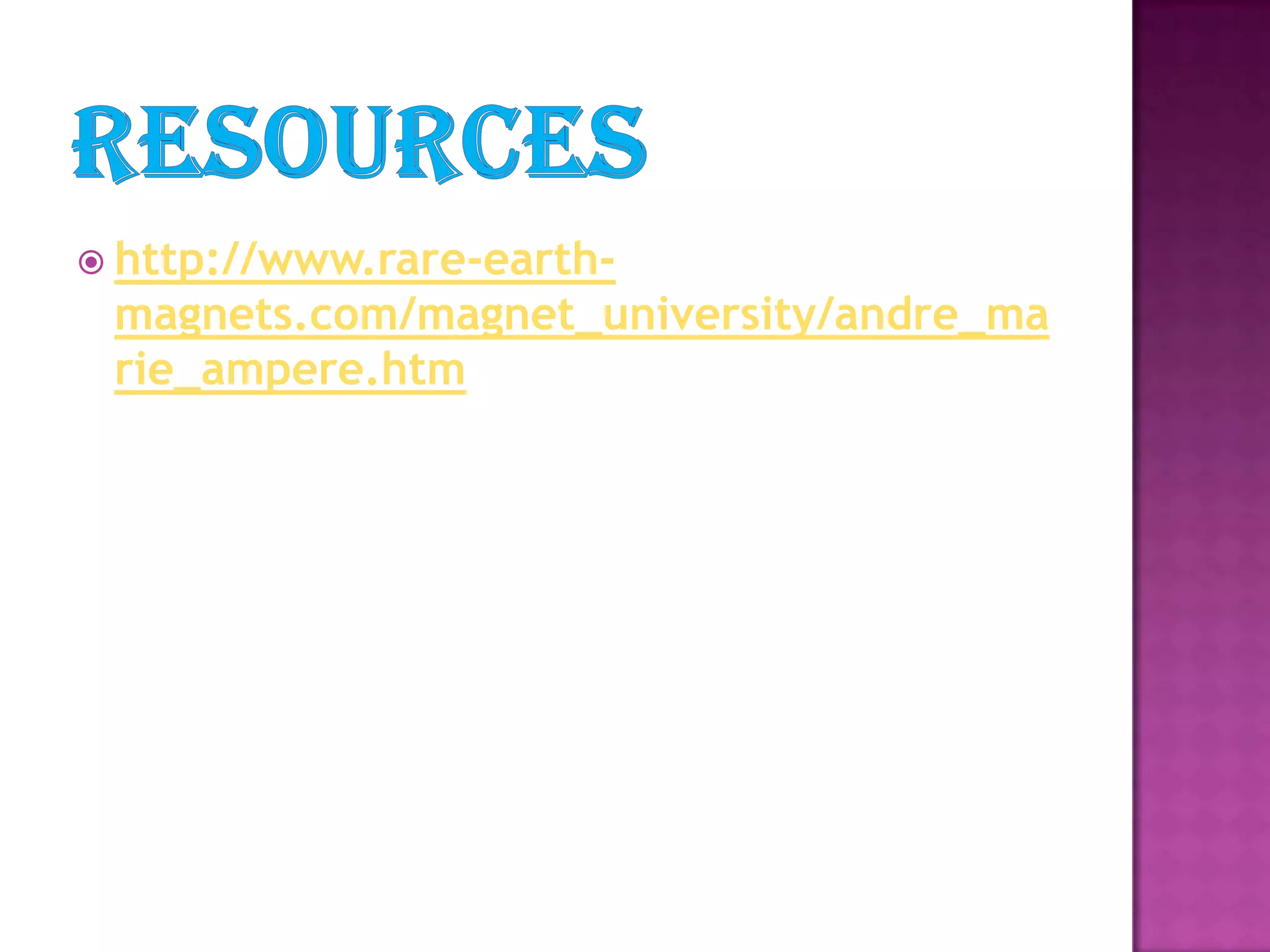Resourceshttp://www.rare-earth-magnets.com/magnet_university/andre_marie_ampere.htm