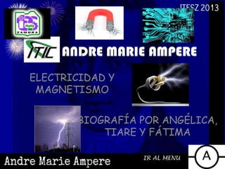 ANDRE MARIE AMPERE
ELECTRICIDAD Y
MAGNETISMO
BIOGRAFÍA POR ANGÉLICA,
TIARE Y FÁTIMA
IR AL MENU

 