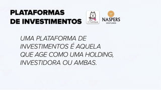 PLATAFORMAS
DE INVESTIMENTOS
UMA PLATAFORMA DE
INVESTIMENTOS É AQUELA
QUE AGE COMO UMA HOLDING,
INVESTIDORA OU AMBAS.
 