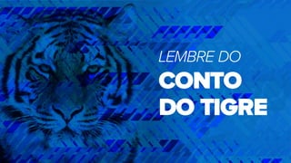 LEMBRE DO
CONTO
DO TIGRE
 