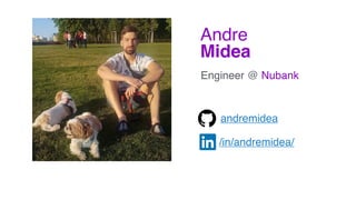 Andre 
Midea
Engineer @ Nubank
/in/andremidea/ 
andremidea
 