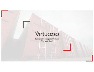 Persistent Storage in Docker:
Why and How?
 