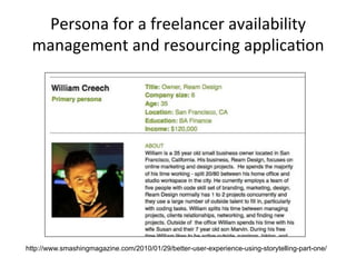 Persona	
  for	
  a	
  freelancer	
  availability	
  
management	
  and	
  resourcing	
  applicaMon	
  
http://www.smashingmagazine.com/2010/01/29/better-user-experience-using-storytelling-part-one/
 