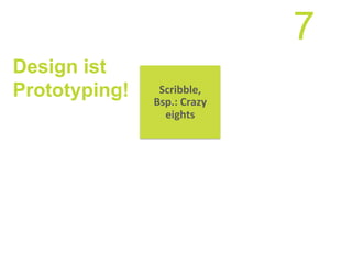 Design ist
Prototyping! Scribble,	
  
Bsp.:	
  Crazy	
  
eights	
  
7
 