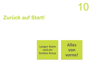 Zurück auf Start!
10
Langer	
  Atem	
  
und	
  ein	
  
breites	
  Kreuz	
  
Alles	
  
von	
  
vorne!	
  
 