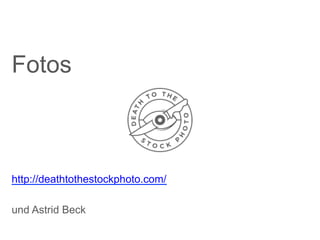 Fotos
http://deathtothestockphoto.com/
und Astrid Beck
 