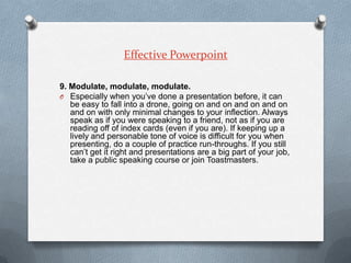 Effective Powerpoint

9. Modulate, modulate, modulate.
O Especially when you‘ve done a presentation before, it can
   be e...