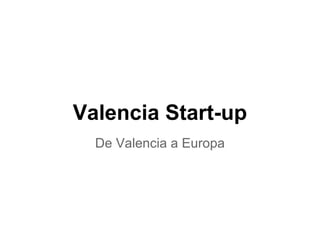 Valencia Start-up
De Valencia a Europa
 