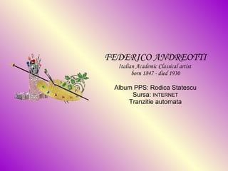 FEDERICO ANDREOTTI Italian Academic Classical artist  born 1847 - died 1930 Album PPS: Rodica Statescu Sursa:  INTERNET Tranzitie automata 