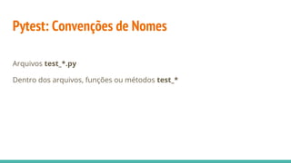 Pytest: Convenções de Nomes
Arquivos test_*.py
Dentro dos arquivos, funções ou métodos test_*
 