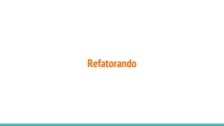 Refatorando
 