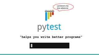 “helps you write better programs”
Lembrem-me
dos adesivos
 