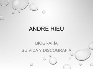 ANDRE RIEU
BIOGRAFÍA
SU VIDA Y DISCOGRAFÍA
 