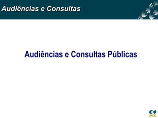 Audiências e Consultas




      Audiências e Consultas Públicas
 