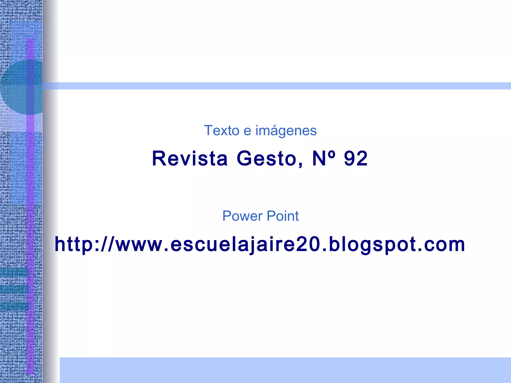 Texto e imágenes Revista Gesto, Nº 92 Power Point http://www.escuelajaire20.blogspot.com 