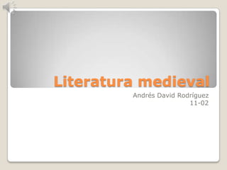 Literatura medieval Andrés David Rodríguez 11-02 