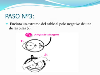 PASO Nº3:
 Encinta un extremo del cable al polo negativo de una
 de las pilas (-).
 