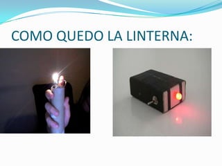 COMO QUEDO LA LINTERNA:
 