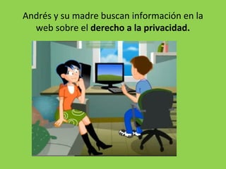 Andrés y su madre buscan información en la
  web sobre el derecho a la privacidad.
 