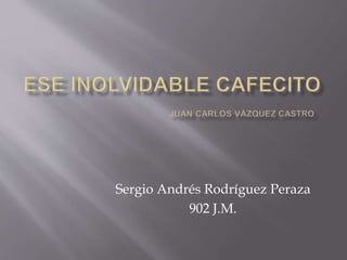 Sergio Andrés Rodríguez Peraza
902 J.M.
 
