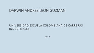 DARWIN ANDRES LEON GUZMAN
UNIVERSIDAD ESCUELA COLOMBIANA DE CARRERAS
INDUSTRIALES
2017
 