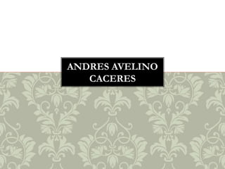 ANDRES AVELINO
CACERES
 