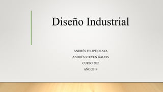 Diseño Industrial
ANDRÉS FELIPE OLAYA
ANDRÉS STEVEN GALVIS
CURSO: 902
AÑO:2019
 