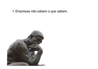 1. Empresas não sabem o que sabem.

 