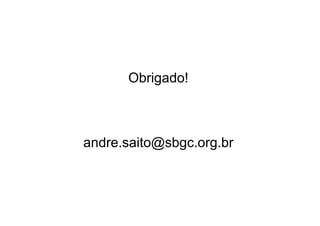 Obrigado!

andre.saito@sbgc.org.br

 