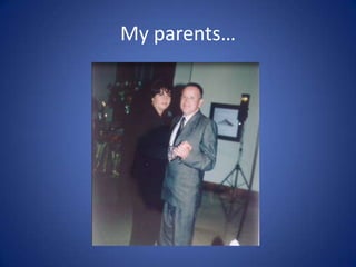 My parents…

 
