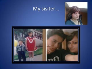 My sisiter…

 