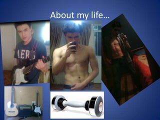 About my life…

 