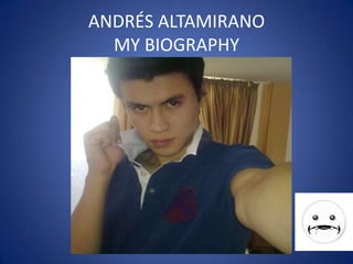 ANDRÉS ALTAMIRANO
MY BIOGRAPHY

 