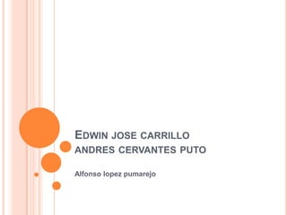 EDWIN JOSE CARRILLO
ANDRES CERVANTES PUTO
Alfonso lopez pumarejo
 