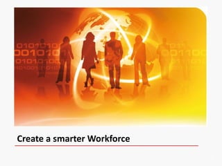 Create a smarter Workforce
 