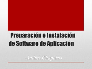 Preparación e Instalación
de Software de Aplicación
 
