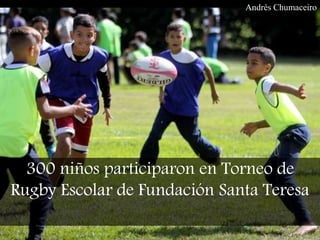 300 niños participaron en Torneo de
Rugby Escolar de Fundación Santa Teresa
Andrés Chumaceiro
 