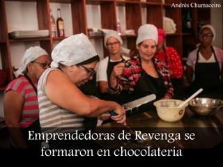 Emprendedoras de Revenga se
formaron en chocolatería
Andrés Chumaceiro
 